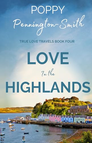 Love in the Highlands: Isolated with her bodyguard in the Scottish Highlands (True Love Travels)