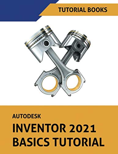 Autodesk Inventor 2021 Basics Tutorial: Sketching, Part Modeling, Assemblies, Drawing, Sheet Metal, Model-Based Dimensioning, and Frame Generator