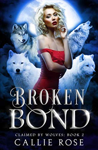 Broken Bond: A Reverse Harem Shifter Romance (Claimed by Wolves)