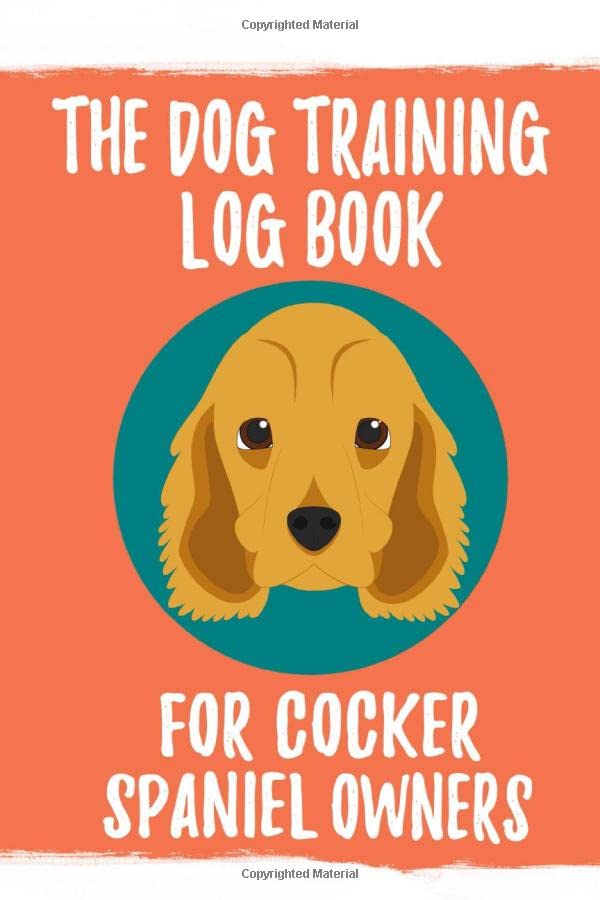 The Dog Training Log Book for Cocker Spaniel Owners (Witty Books for Cocker Spaniel Lovers)