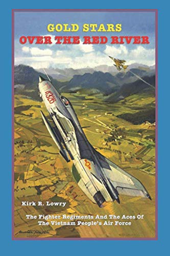 Gold Stars Over The Red River: The Fighter Regiments And The Aces Of The Vietnam People's Air Force