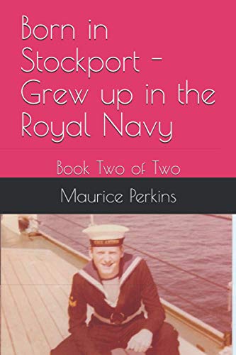 Born in Stockport - Grew up in the Royal Navy: Book Two of Two