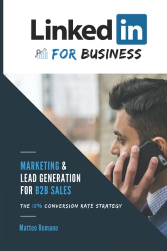 LinkedIn for Business - The 15% Conversion Rate Marketing & Lead Generation Strategy for B2B Sales: WARNING: If you think "linkedIn doesn't work", this book is for you!