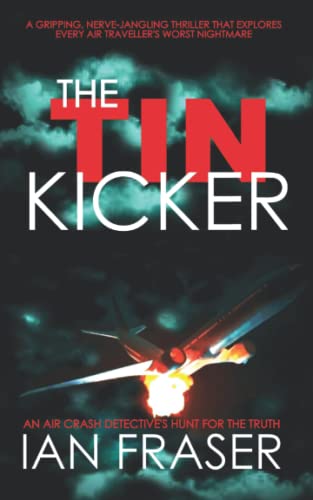 Tin Kicker : An Air Crash Detective's Hunt for the Truth - a Gripping, Nerve-Jangling Thriller That Explores Every Air Traveler's Worst Nightmare