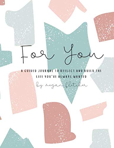 For You: a guided journal to reflect and build the life you've always wanted