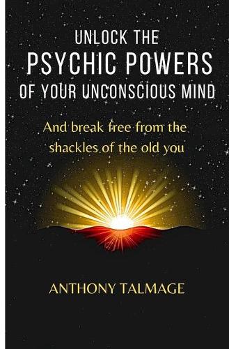 Unlock the Psychic Powers of Your Unconscious Mind