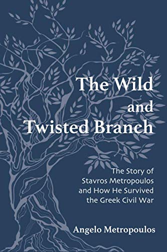The Wild and Twisted Branch: The Story of Stavros Metropoulos and How He Survived the Greek Civil War