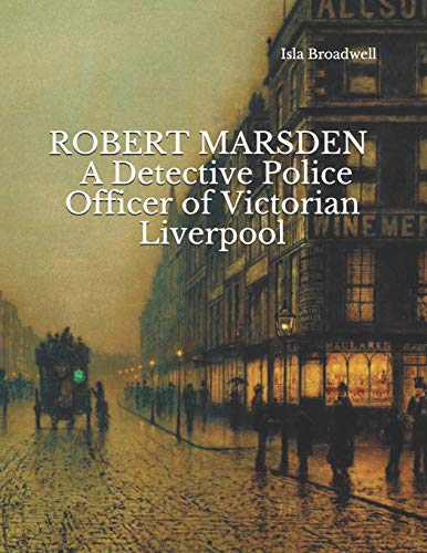 Robert Marsden: A Detective Police Officer of Victorian Liverpool