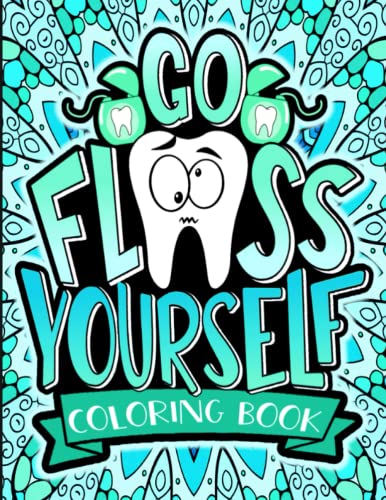 Go Floss Yourself : Dental Hygienist Coloring Book Featured with Snarky, Humorous, Sassy Quotes for Stress Relief and Relaxation