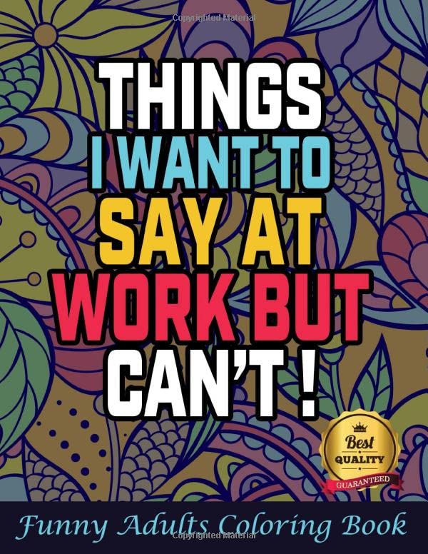 Things I Want to Say at Work but Can't : Funny, Clean and Hilarious Sweary Adult Coloring Book for Coworkers, Boss Snarky Sarcastic Gag Gift Idea for Team Member and New Staff