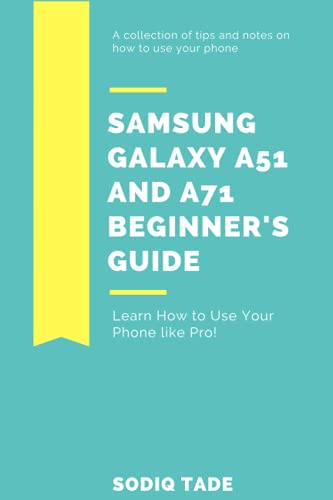 SAMSUNG GALAXY A51 AND A71 BEGINNER'S GUIDE: A collection of tips and notes on how to use your phone