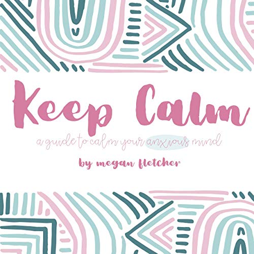 Keep Calm: A Guide to Calm Your Anxious Mind