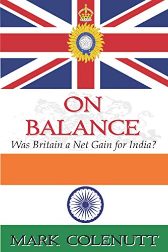 On Balance: Was Britain a Net Gain for India? (The British Raj Series)