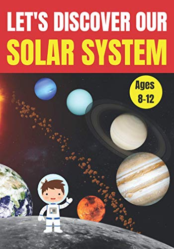 Let's discover our solar system: solar system book for kids ages 8-12 : discover and understand the solar system