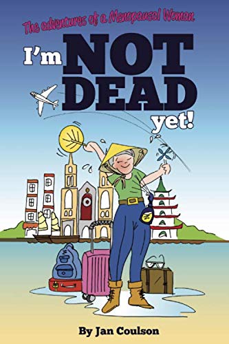 I'm Not Dead Yet: The Adventures of a Menopausal Woman (Menopausal Adventures)
