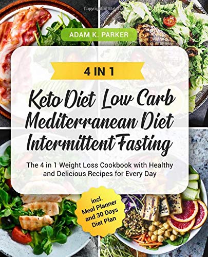 Keto Diet Low Carb Mediterranean Diet Intermittent Fasting : The 4 in 1 Weight Loss Cookbook with Healthy and Delicious Recipes for Every Day Incl. Meal Planner and 30 Days Diet Plan