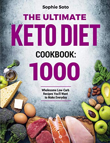 Ultimate Keto Diet Cookbook: 1000 Wholesome Low-Carb Recipes You'll Want to Make Everyday