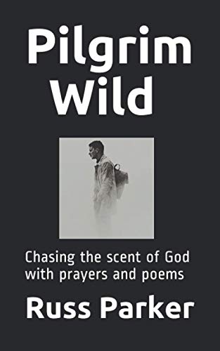 Pilgrim Wild: Chasing the scent of God with prayers and poems