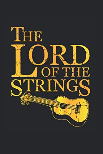 The Lord Of The Strings Notebook: Funny And Cool Ukelele Player Or Musician Notebook And College Ruled Journal For Coworkers And Students, Sketches, Ideas And To-Do Lists