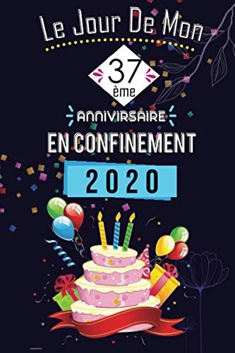 Le Jour de mon 37ème Annivirsaire En Confinement: cadeau anniversaire 37 ans, cadeau du 37 éme anniversaire, Citation Positive, Appréciation pour ... ou journal intime personnel, Bloc Notes