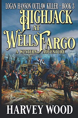 Logan Hanson: Hijack At Wells Fargo: A Western Adventure