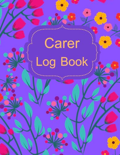 Carer Log Book: Caregiver Carer Nurse Log Book For Daily Records And Medical Notes