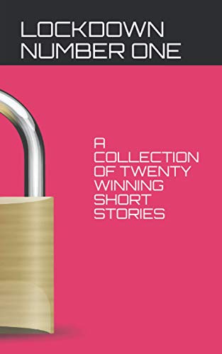 LOCKDOWN NUMBER ONE: A Collection of Twenty Winning Short Stories`