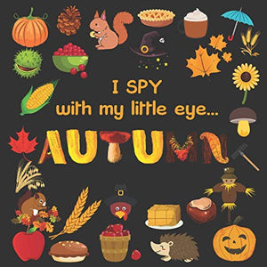 I Spy With My Little Eye - AUTUMN: Activity Guessing Game for Little Kids 3-6 Perfect Gift For Children (I Spy Series)
