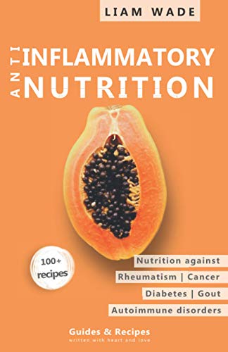 Anti-inflammatory nutrition: Nutrition for rheumatism, diabetes, gout, autoimmune diseases, nutrition for a better and longer life, guides and recipes