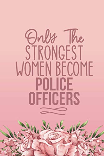 Only The Strongest Women Become Police Officers: Cute Police Officer Gifts For Women - Blank Lined Notebook Journal
