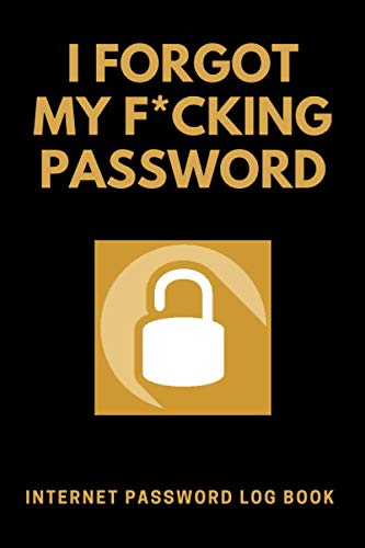 I FORGOT MY F*CKING PASSWORD: Internet Password Log Book/Organizer With Alphabetical Tabs, Login And Email Place, Easily Track Websites And Notes