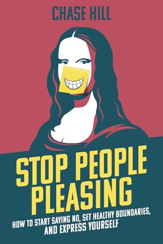 Stop People Pleasing: How to Start Saying No, Set Healthy Boundaries, and Express Yourself (Master the Art of Self-Improvement)
