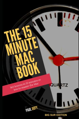 The 15 Minute Mac Book (Big Sur Edition): 365 lessons in 15 minutes or less to master the Mac