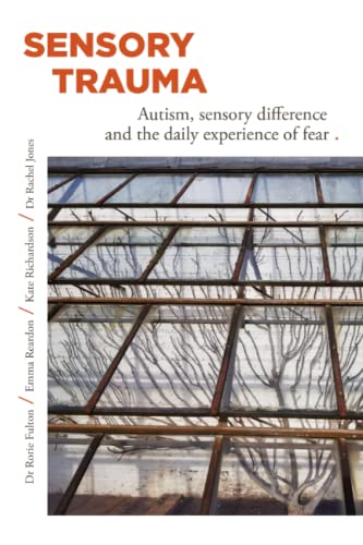 SENSORY TRAUMA: AUTISM, SENSORY DIFFERENCE AND THE DAILY EXPERIENCE OF FEAR