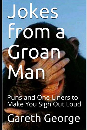 Jokes from a Groan Man: Puns and One-Liners to Make You Sigh Out Loud