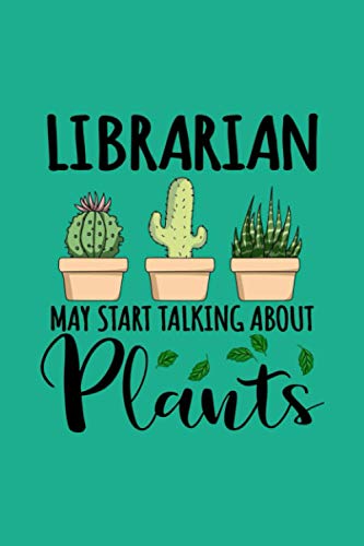 Journal : Librarian May Start Talking About Plants: 6 X 9 Inches College Ruled Notebook, Plants Lover Planter Quote Library Planting Design Cover