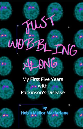 Just Wobbling Along : My First Five Years with Parkinson's Disease
