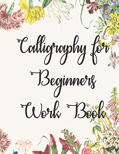 Calligraphy for Beginners Work Book: Learn and Practice Calligraphy in Easy Way