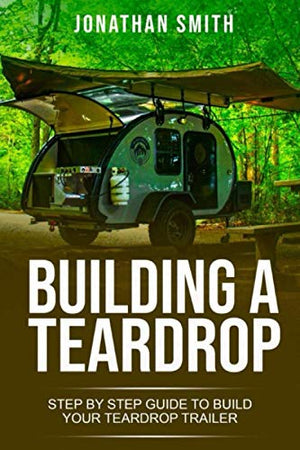 Building a Teardrop: Step by Step Guide to Build Your Teardrop Trailer