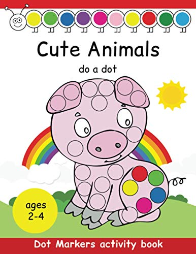 Dot Markers Activity Book Cute Animals Do a Dot : Dot Markers Coloring Book Big Dots Paint Daubers for Toddlers and Kids Ages 2-4 Preschool and Kindergarten