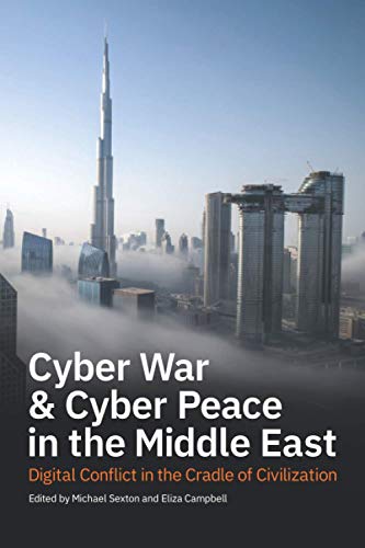 Cyber War and Cyber Peace in the Middle East : Digital Conflict in the Cradle of Civilization