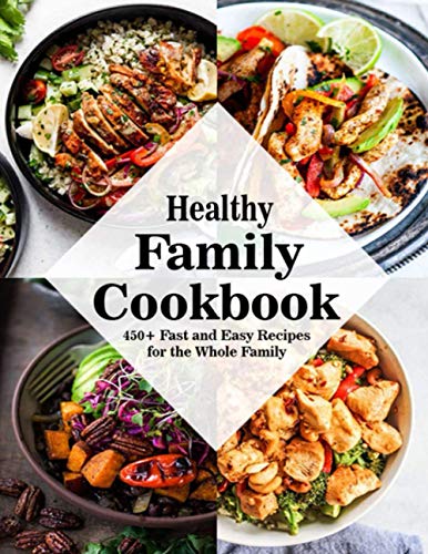 Healthy Family Cookbook: 450+ Fast and Easy Recipes for the Whole Family