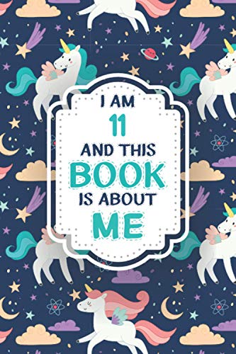 I Am 11 Years and This Book is About Me: Unicorn Themed Journal And Sketchbook Gift For 11 Year Old Girls & Boys, Birthday Books for Girls & Boys, Cute 11th Birthday Gift Idea