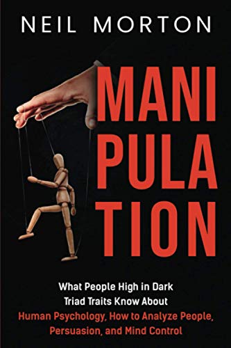 Manipulation: What People High in Dark Triad Traits Know About Human Psychology, How to Analyze People, Persuasion, and Mind Control