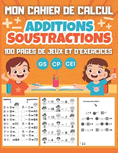 MON CAHIER DE CALCUL Additions Soustractions GS CP CE1: 100 pages de jeux et d'exercices de calcul mental pour enfants dès 5 ans - Maternelle Grande ... à écrire, à lire et à calculer en s'amusant)