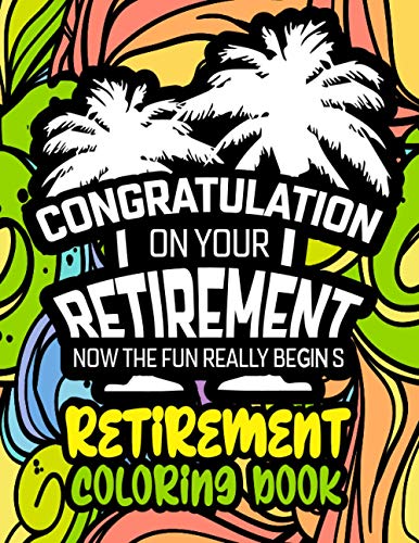 Congratulation on Your Retirement Now the Fun Really Begins - Retirement Coloring Book