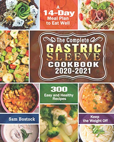 Complete Gastric Sleeve Cookbook 2020-2021 : 300 Easy and Healthy Recipes with a 14-Day Meal Plan to Eat Well and Keep the Weight Off
