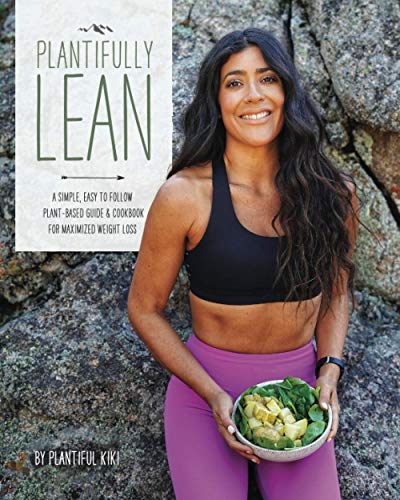 Plantifully Lean : A Simple, Easy to Follow Plant-Based Guide and Cookbook for Maximized Weight Loss