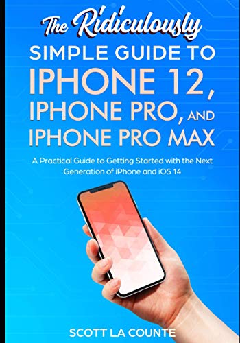 The Ridiculously Simple Guide To iPhone 12, iPhone Pro, and iPhone Pro Max: A Practical Guide To Getting Started With the Next Generation of iPhone and iOS 14