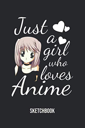 Just a Girl Who Loves Anime Sketchbook : 6x9 120 Blank Pages Anime Sketchbook for Drawing Sketching and Notes Anime Lover Gift Idea